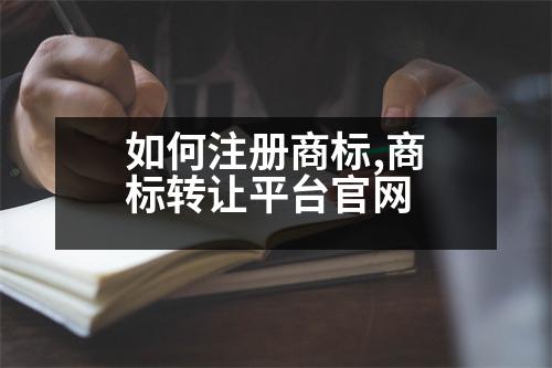 如何注冊(cè)商標(biāo),商標(biāo)轉(zhuǎn)讓平臺(tái)官網(wǎng)