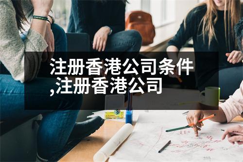 注冊(cè)香港公司條件,注冊(cè)香港公司