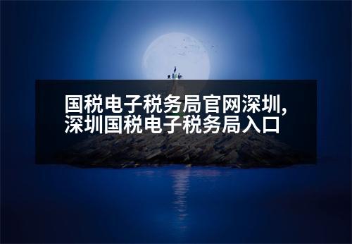 國稅電子稅務局官網(wǎng)深圳,深圳國稅電子稅務局入口