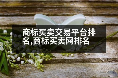 商標(biāo)買賣交易平臺排名,商標(biāo)買賣網(wǎng)排名