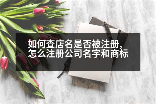 如何查店名是否被注冊(cè),怎么注冊(cè)公司名字和商標(biāo)