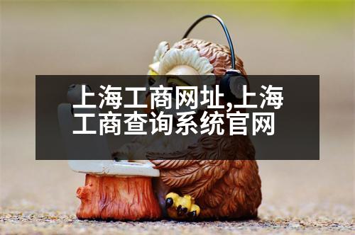 上海工商網(wǎng)址,上海工商查詢系統(tǒng)官網(wǎng)