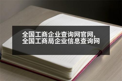 全國(guó)工商企業(yè)查詢網(wǎng)官網(wǎng),全國(guó)工商局企業(yè)信息查詢網(wǎng)