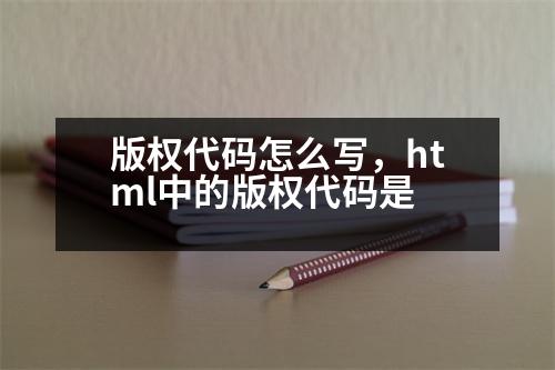 版權(quán)代碼怎么寫，html中的版權(quán)代碼是