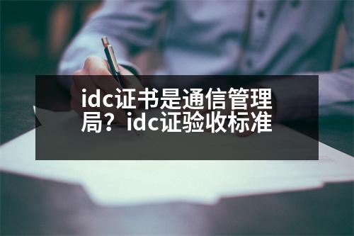 idc證書是通信管理局？idc證驗(yàn)收標(biāo)準(zhǔn)