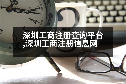 深圳工商注冊(cè)查詢平臺(tái),深圳工商注冊(cè)信息網(wǎng)