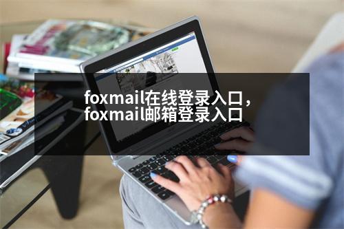 foxmail在線登錄入口，foxmail郵箱登錄入口