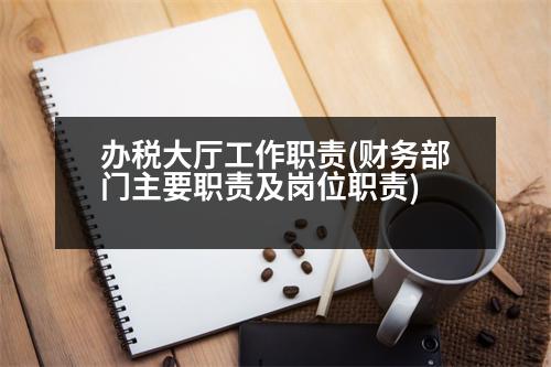 辦稅大廳工作職責(zé)(財(cái)務(wù)部門主要職責(zé)及崗位職責(zé))