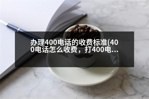 辦理400電話的收費標(biāo)準(zhǔn)(400電話怎么收費，打400電話多少錢一分鐘)