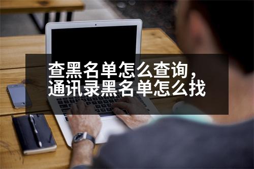 查黑名單怎么查詢，通訊錄黑名單怎么找