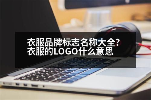 衣服品牌標(biāo)志名稱大全？衣服的LOGO什么意思