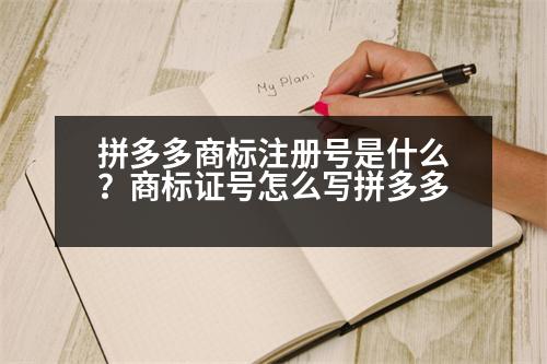 拼多多商標(biāo)注冊號是什么？商標(biāo)證號怎么寫拼多多