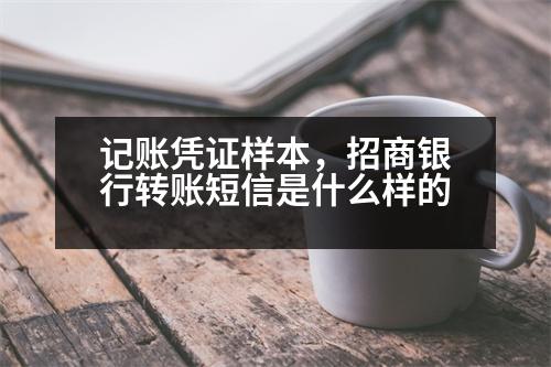 記賬憑證樣本，招商銀行轉(zhuǎn)賬短信是什么樣的