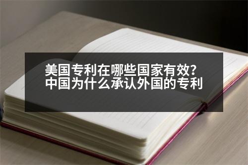 美國專利在哪些國家有效？中國為什么承認(rèn)外國的專利