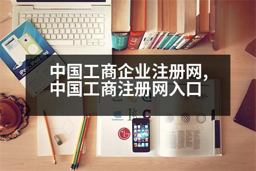 中國(guó)工商企業(yè)注冊(cè)網(wǎng),中國(guó)工商注冊(cè)網(wǎng)入口