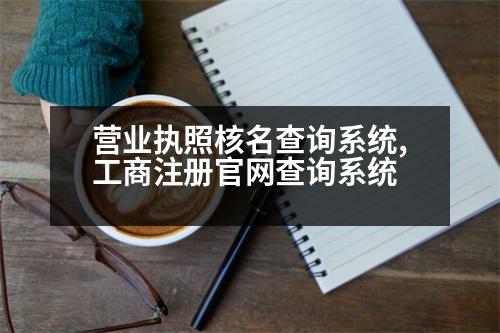 營(yíng)業(yè)執(zhí)照核名查詢系統(tǒng),工商注冊(cè)官網(wǎng)查詢系統(tǒng)