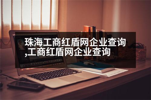 珠海工商紅盾網(wǎng)企業(yè)查詢,工商紅盾網(wǎng)企業(yè)查詢