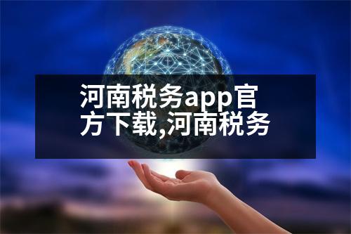 河南稅務(wù)app官方下載,河南稅務(wù)