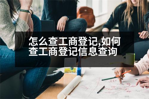 怎么查工商登記,如何查工商登記信息查詢