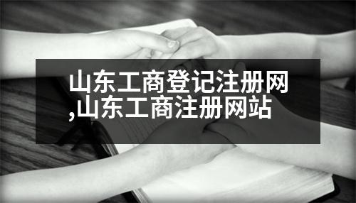 山東工商登記注冊(cè)網(wǎng),山東工商注冊(cè)網(wǎng)站