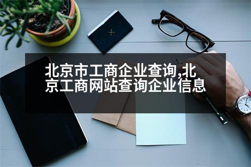 北京市工商企業(yè)查詢,北京工商網(wǎng)站查詢企業(yè)信息