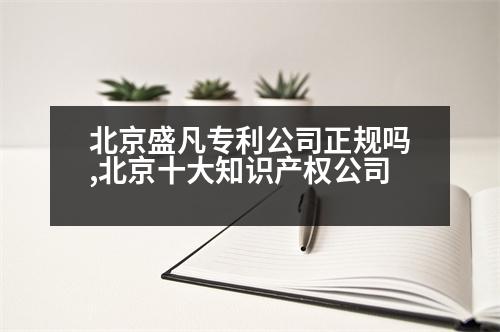 北京盛凡專利公司正規(guī)嗎,北京十大知識(shí)產(chǎn)權(quán)公司