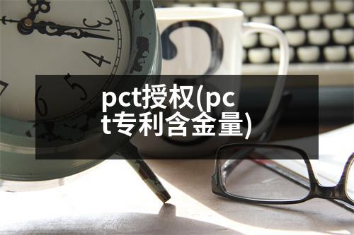 pct授權(quán)(pct專利含金量)