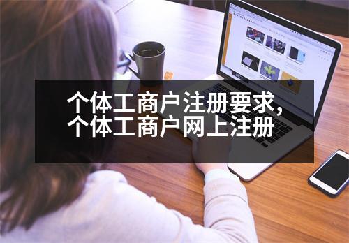 個(gè)體工商戶注冊(cè)要求,個(gè)體工商戶網(wǎng)上注冊(cè)