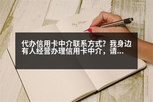 代辦信用卡中介聯(lián)系方式？我身邊有人經(jīng)營辦理信用卡中介，請問這違法嗎該怎么舉