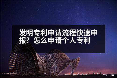 發(fā)明專利申請流程快速申報？怎么申請個人專利