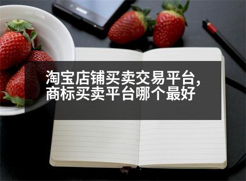 淘寶店鋪買賣交易平臺(tái),商標(biāo)買賣平臺(tái)哪個(gè)最好