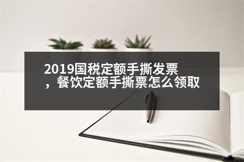 2019國(guó)稅定額手撕發(fā)票，餐飲定額手撕票怎么領(lǐng)取