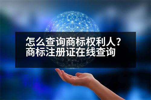 怎么查詢商標權利人？商標注冊證在線查詢