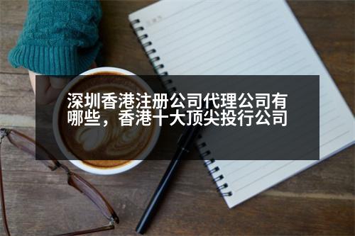 深圳香港注冊(cè)公司代理公司有哪些，香港十大頂尖投行公司