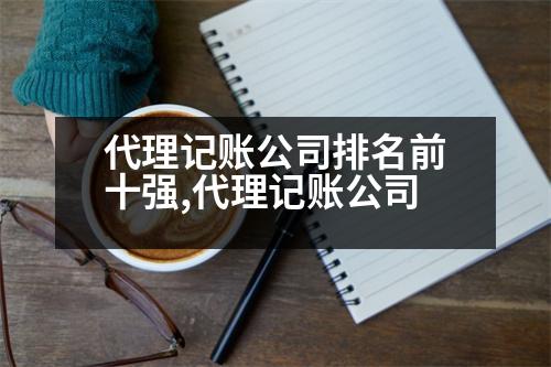 代理記賬公司排名前十強(qiáng),代理記賬公司