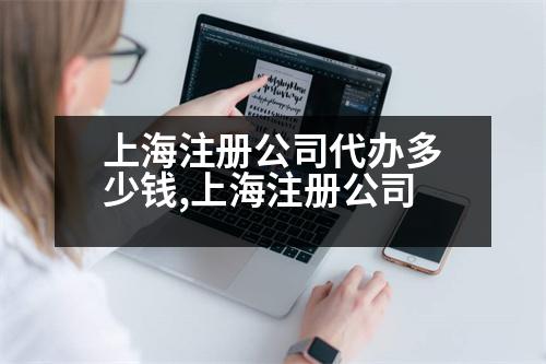 上海注冊(cè)公司代辦多少錢,上海注冊(cè)公司