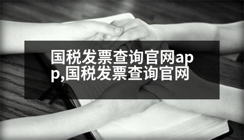 國稅發(fā)票查詢官網app,國稅發(fā)票查詢官網