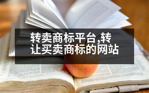 轉(zhuǎn)賣商標(biāo)平臺(tái),轉(zhuǎn)讓買賣商標(biāo)的網(wǎng)站