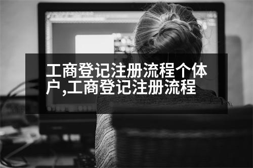 工商登記注冊流程個(gè)體戶,工商登記注冊流程