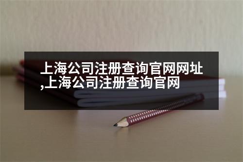 上海公司注冊查詢官網(wǎng)網(wǎng)址,上海公司注冊查詢官網(wǎng)