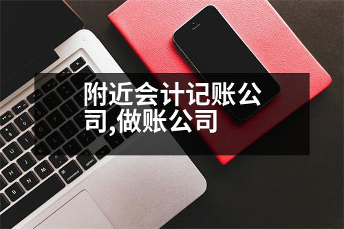 附近會計記賬公司,做賬公司