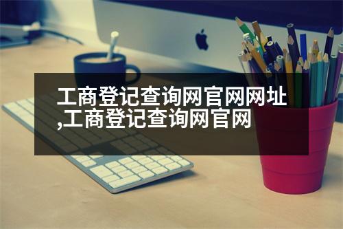 工商登記查詢網官網網址,工商登記查詢網官網