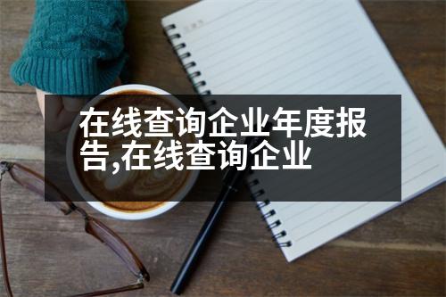 在線查詢企業(yè)年度報(bào)告,在線查詢企業(yè)