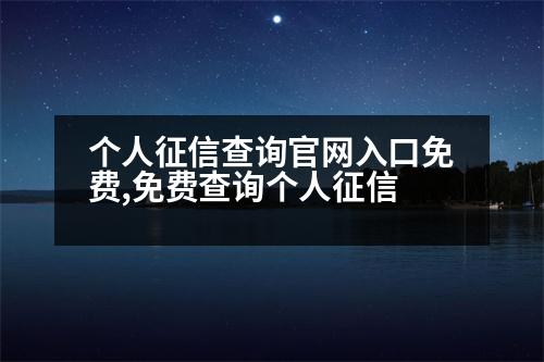 個人征信查詢官網(wǎng)入口免費,免費查詢個人征信