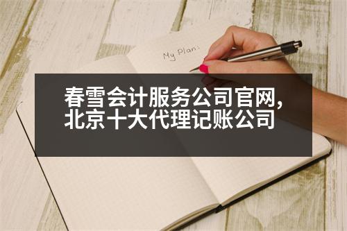 春雪會(huì)計(jì)服務(wù)公司官網(wǎng),北京十大代理記賬公司