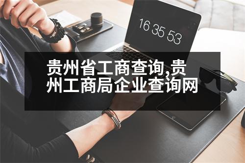 貴州省工商查詢,貴州工商局企業(yè)查詢網(wǎng)