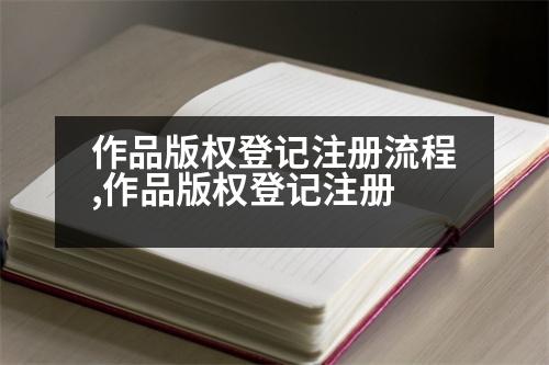 作品版權登記注冊流程,作品版權登記注冊