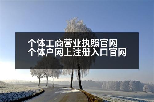 個體工商營業(yè)執(zhí)照官網(wǎng) 個體戶網(wǎng)上注冊入口官網(wǎng)