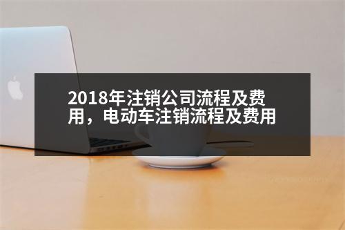 2018年注銷公司流程及費(fèi)用，電動車注銷流程及費(fèi)用