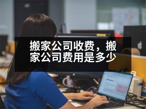 搬家公司收費(fèi)，搬家公司費(fèi)用是多少